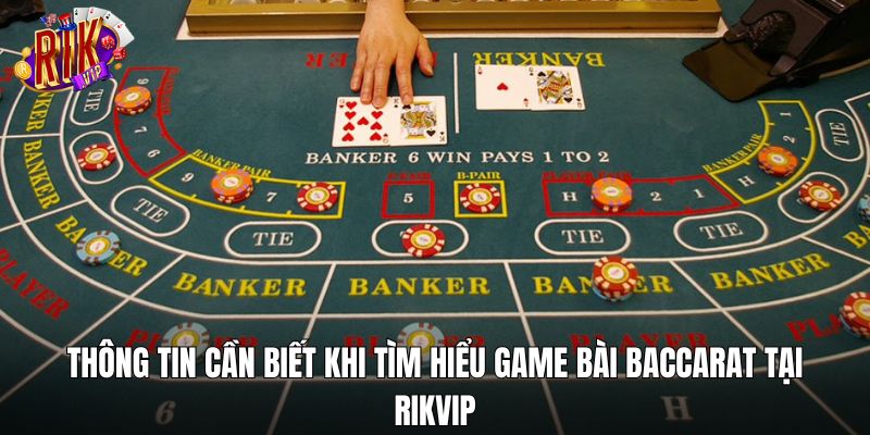 Thông tin cần biết khi tìm hiểu game bài Baccarat tại RIKVIP