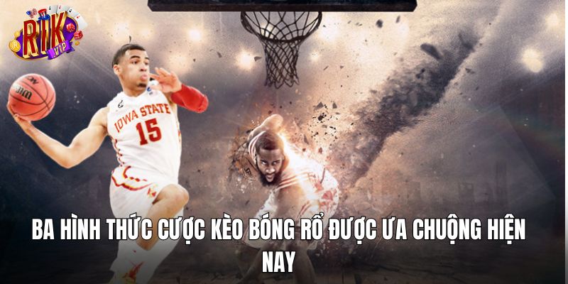 Ba hình thức cược kèo bóng rổ được ưa chuộng hiện nay