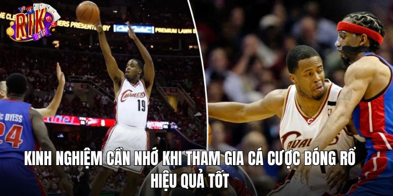 Kinh nghiệm cần nhớ khi tham gia cá cược bóng rổ hiệu quả tốt