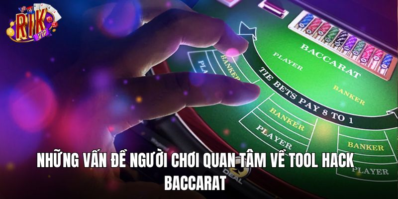 Những vấn đề người chơi quan tâm về tool hack Baccarat