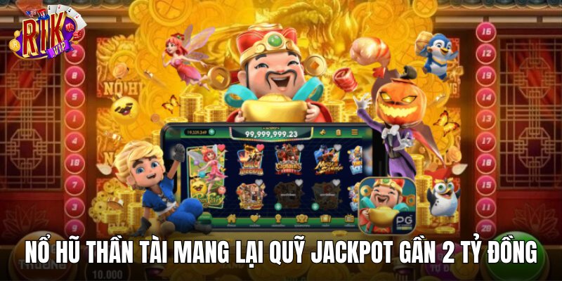 Nổ Hũ Thần Tài mang lại quỹ Jackpot gần 2 tỷ đồng